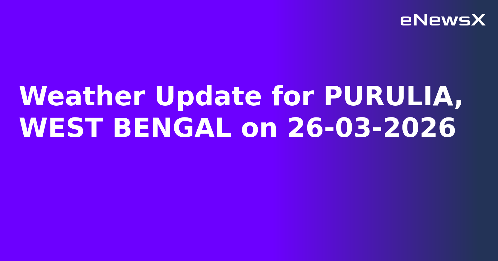 Weather Update for PURULIA, WEST BENGAL on 26-03-2026