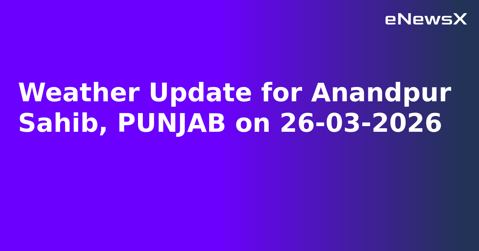 Weather Update for Anandpur Sahib, PUNJAB on 26-03-2026