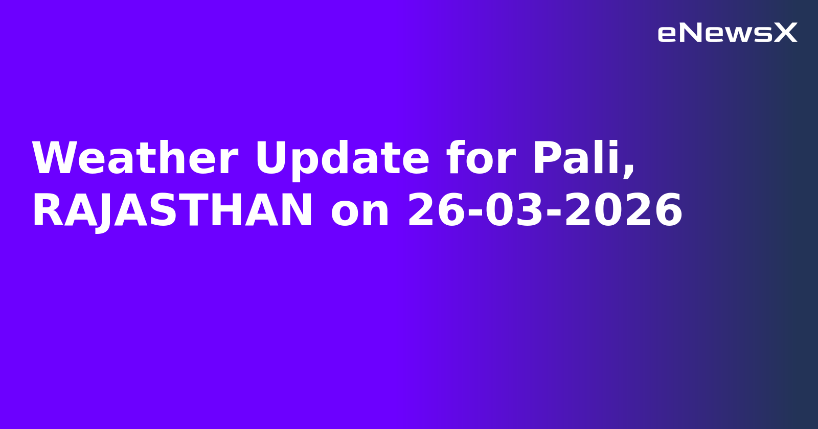 Weather Update for Pali, RAJASTHAN on 26-03-2026