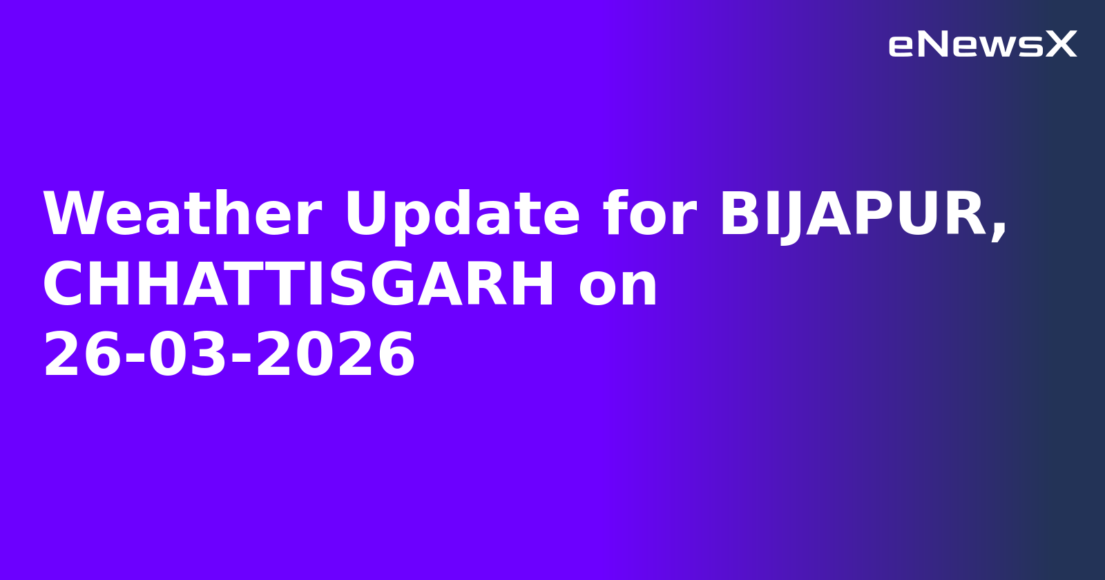 Weather Update for BIJAPUR, CHHATTISGARH on 26-03-2026