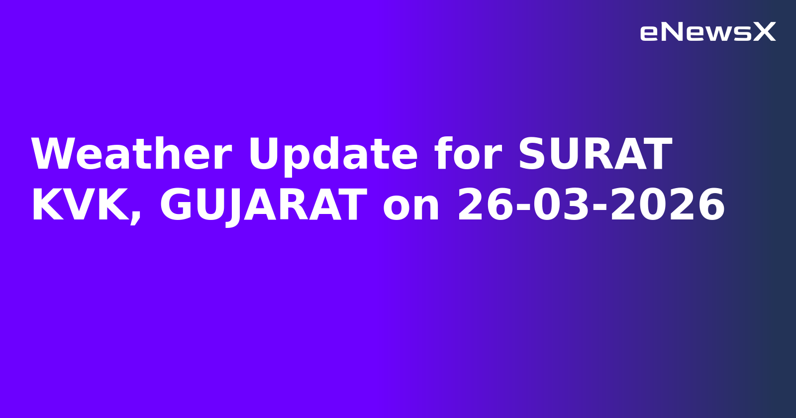 Weather Update for SURAT KVK, GUJARAT on 26-03-2026