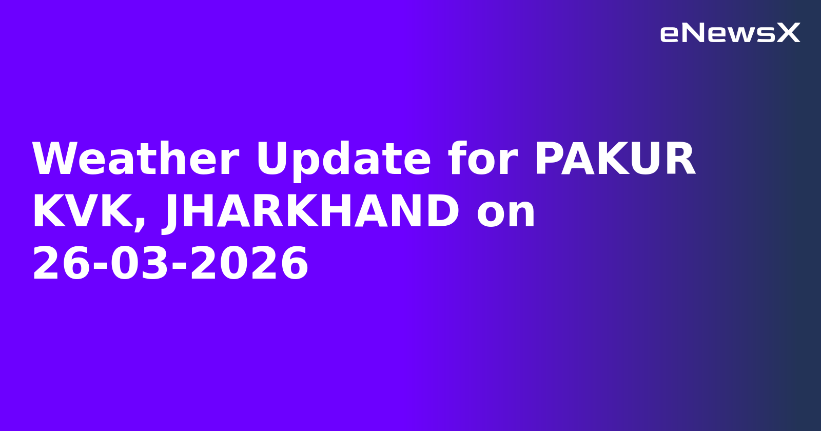 Weather Update for PAKUR KVK, JHARKHAND on 26-03-2026