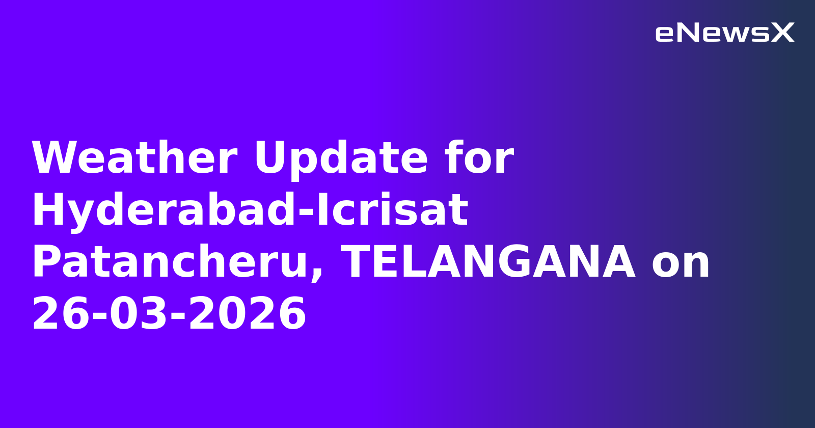 Weather Update for Hyderabad-Icrisat Patancheru, TELANGANA on 26-03-2026.webp