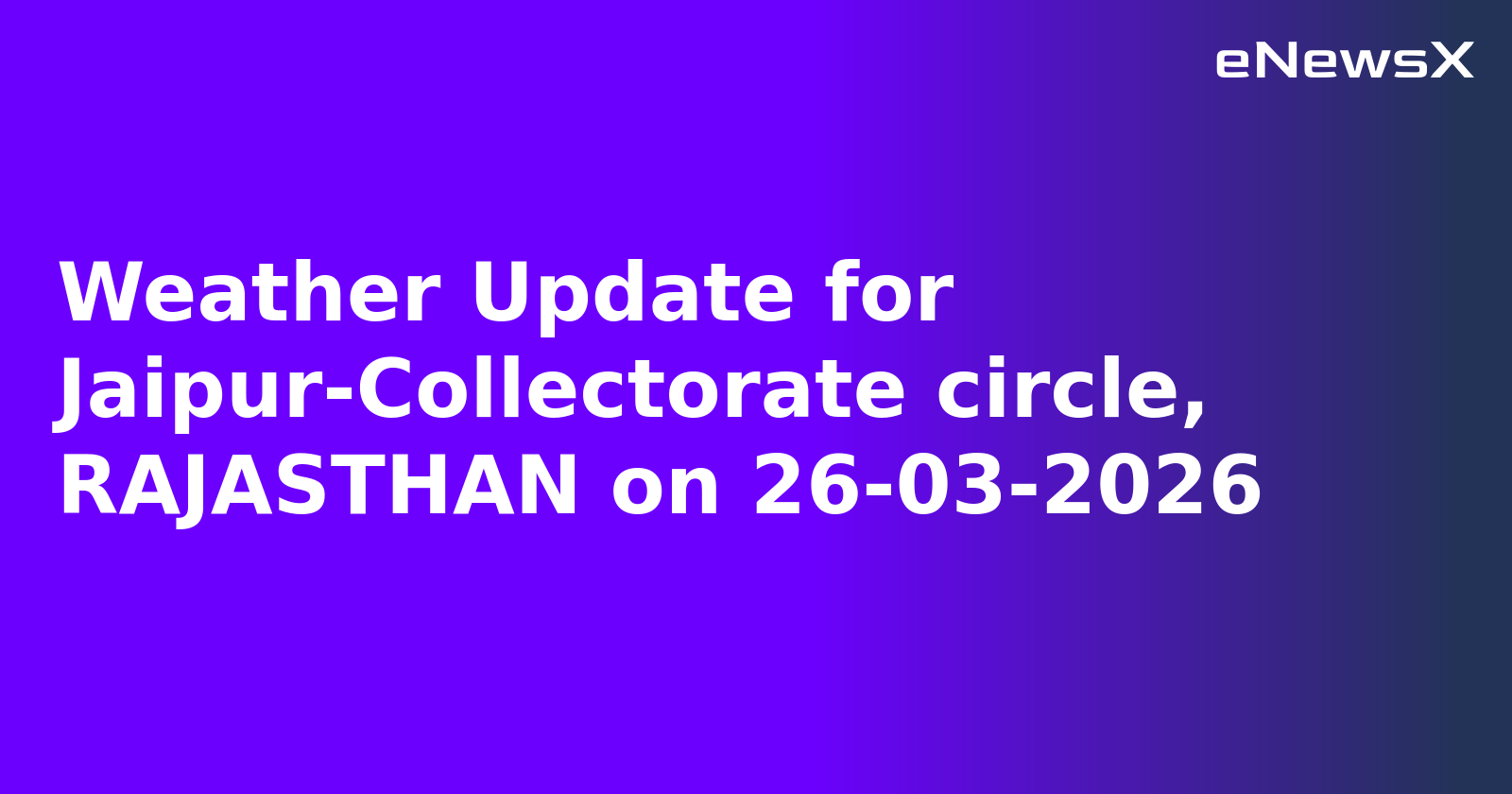 Weather Update for Jaipur-Collectorate circle, RAJASTHAN on 26-03-2026