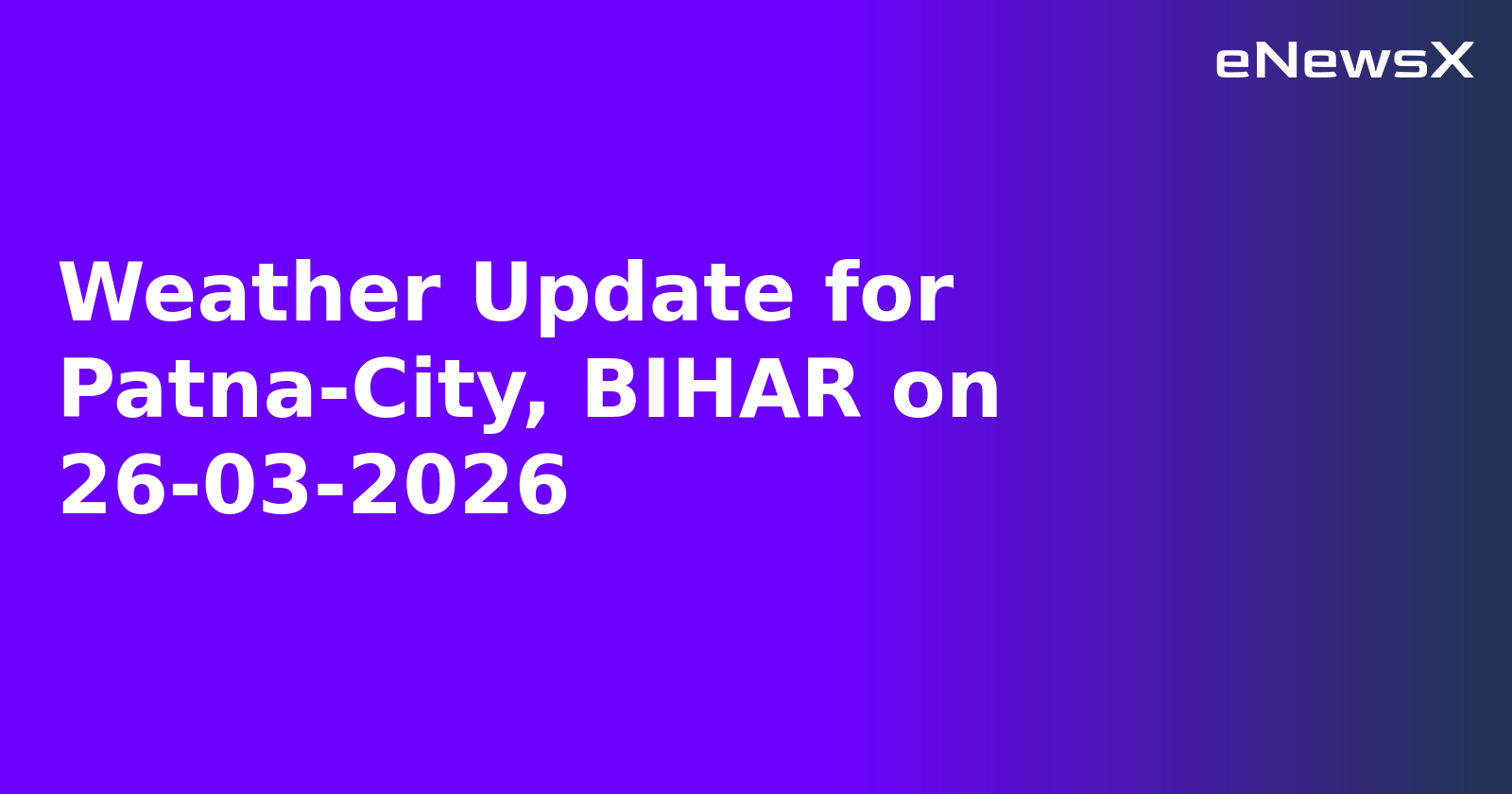 Weather Update for Patna-City, BIHAR on 26-03-2026