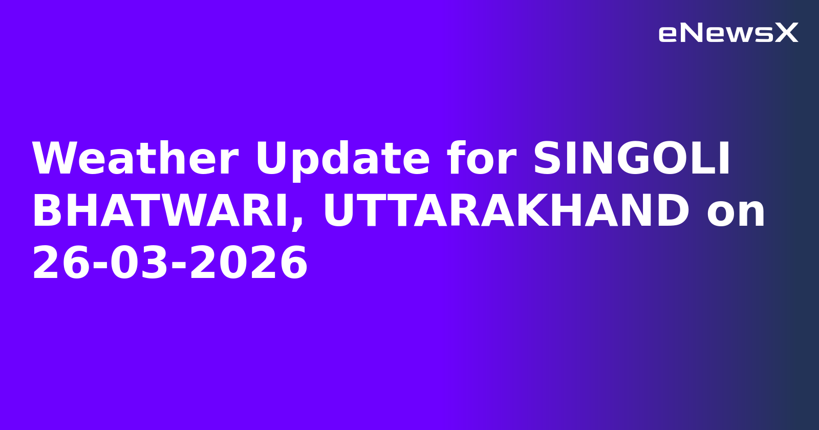 Weather Update for SINGOLI BHATWARI, UTTARAKHAND on 26-03-2026