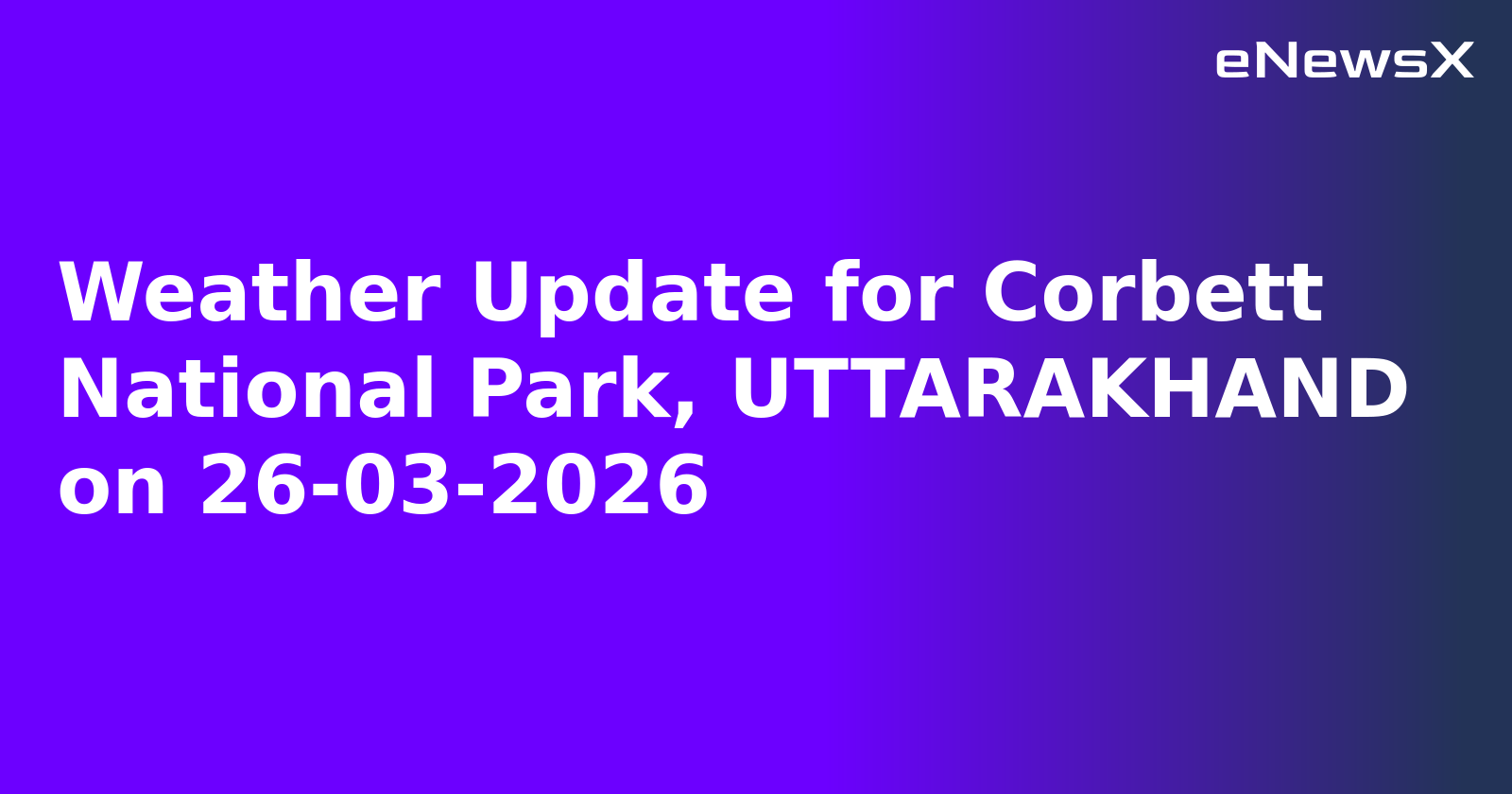 Weather Update for Corbett National Park, UTTARAKHAND on 26-03-2026