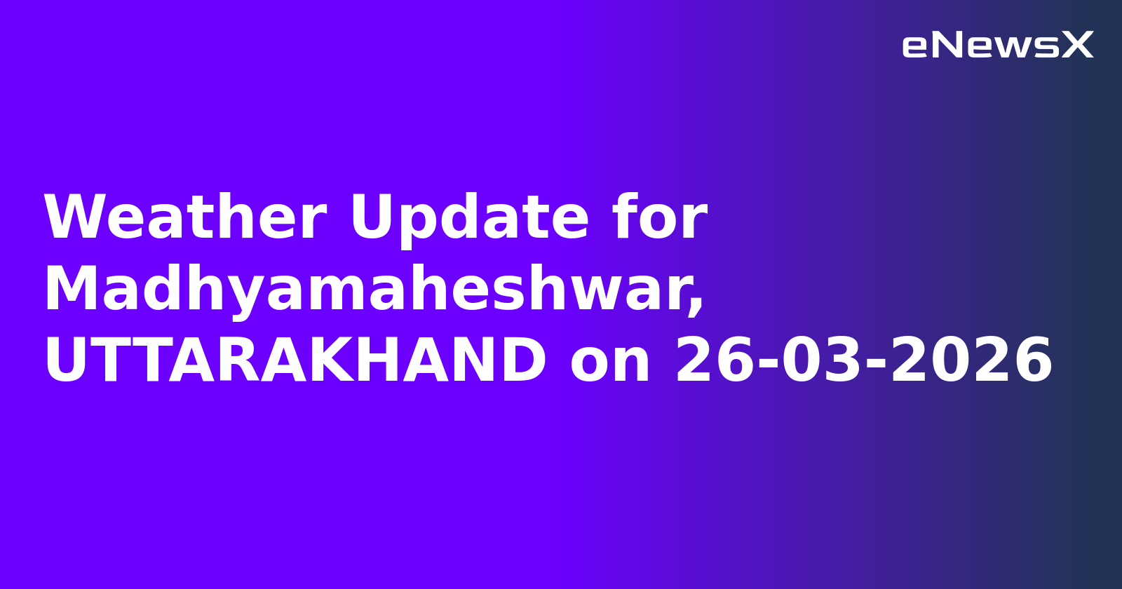 Weather Update for Madhyamaheshwar, UTTARAKHAND on 26-03-2026