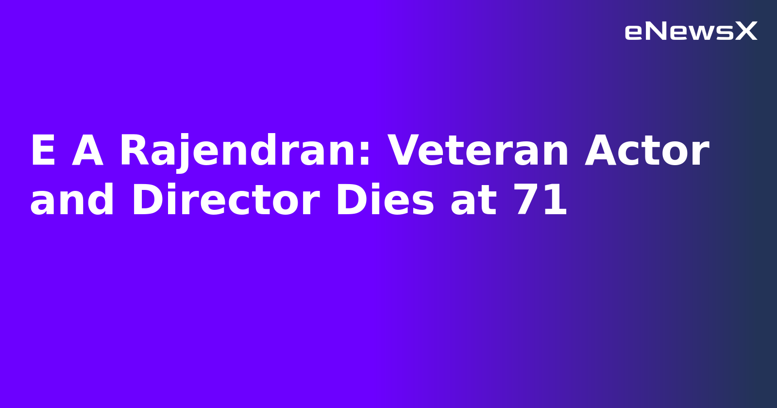 E A Rajendran: Veteran Actor and Director Dies at 71.webp E A Rajendran: Veteran Actor and Director Dies at 71.webp