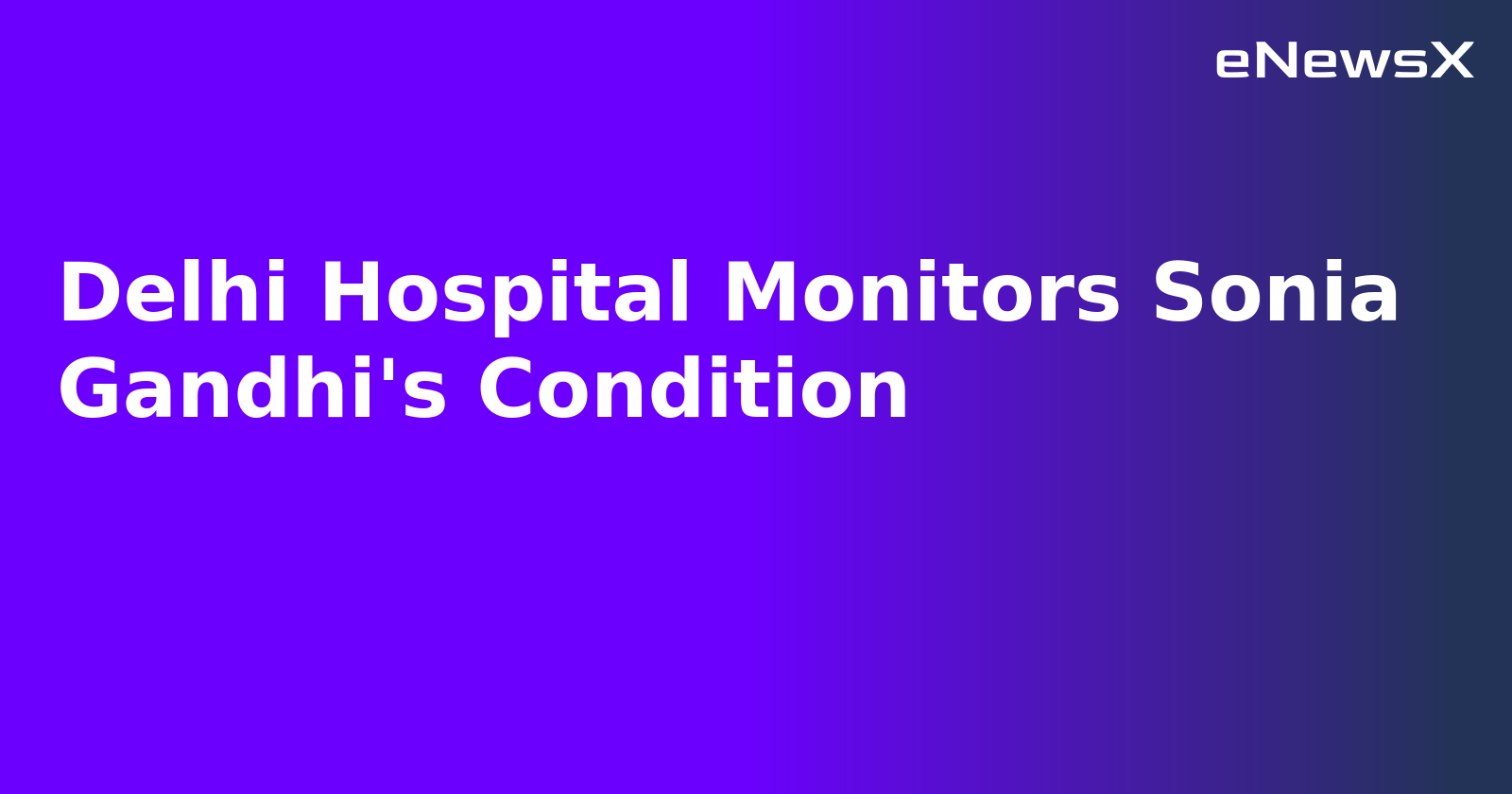 Delhi Hospital Monitors Sonia Gandhi's Condition.webp Delhi Hospital Monitors Sonia Gandhi's Condition.webp