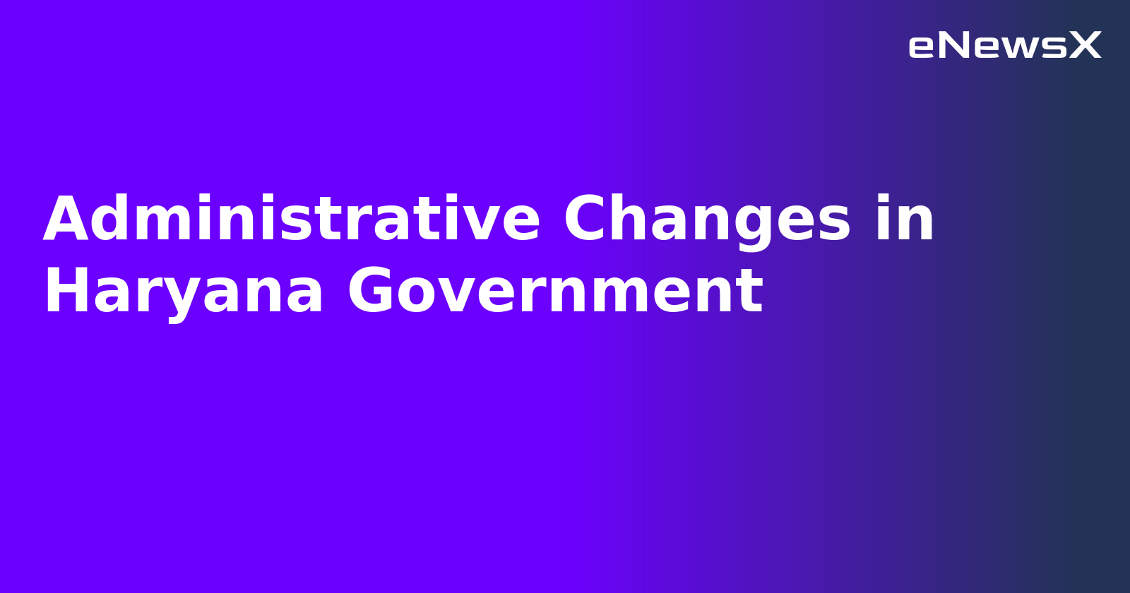 Administrative Changes in Haryana Government.webp
