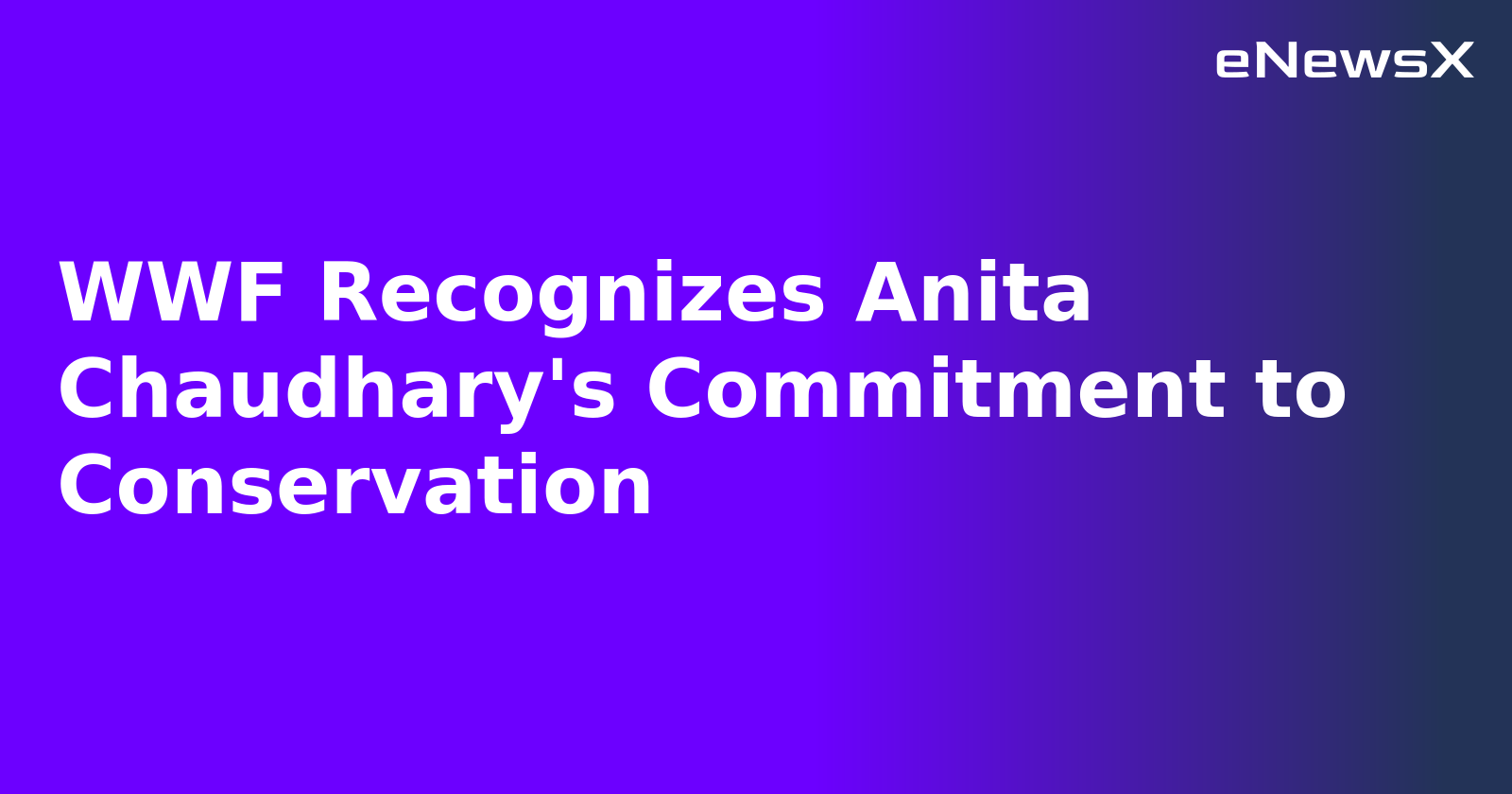 WWF Recognizes Anita Chaudhary's Commitment to Conservation.webp WWF Recognizes Anita Chaudhary's Commitment to Conservation.webp