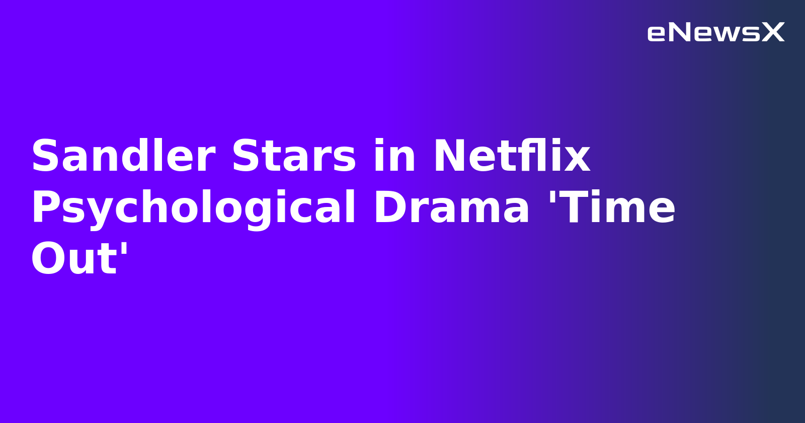 Sandler Stars in Netflix Psychological Drama 'Time Out'.webp