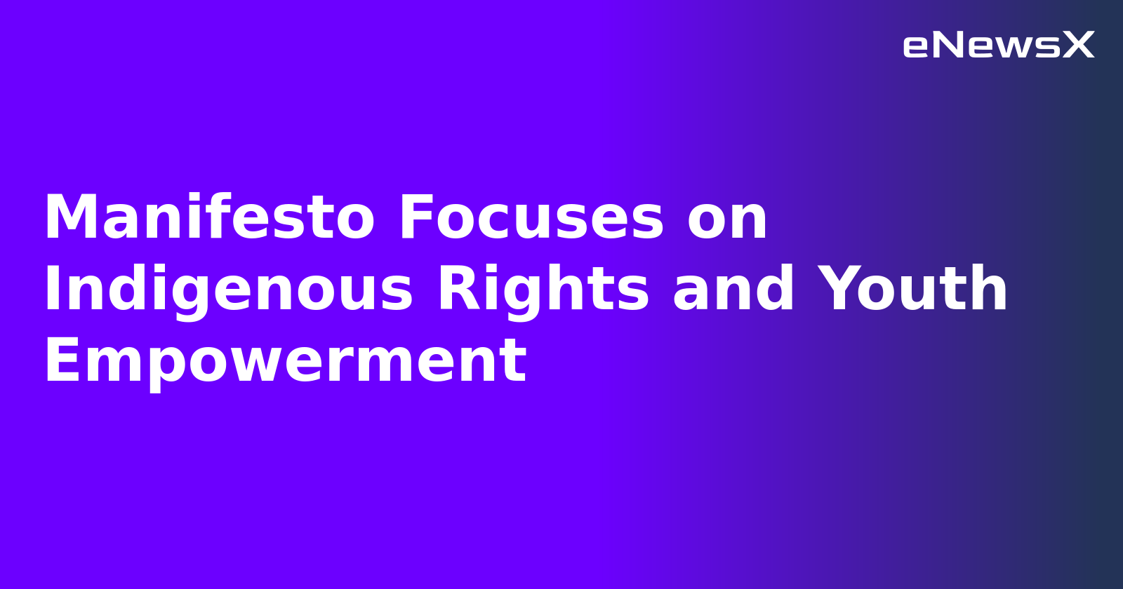 Manifesto Focuses on Indigenous Rights and Youth Empowerment.webp Manifesto Focuses on Indigenous Rights and Youth Empowerment.webp