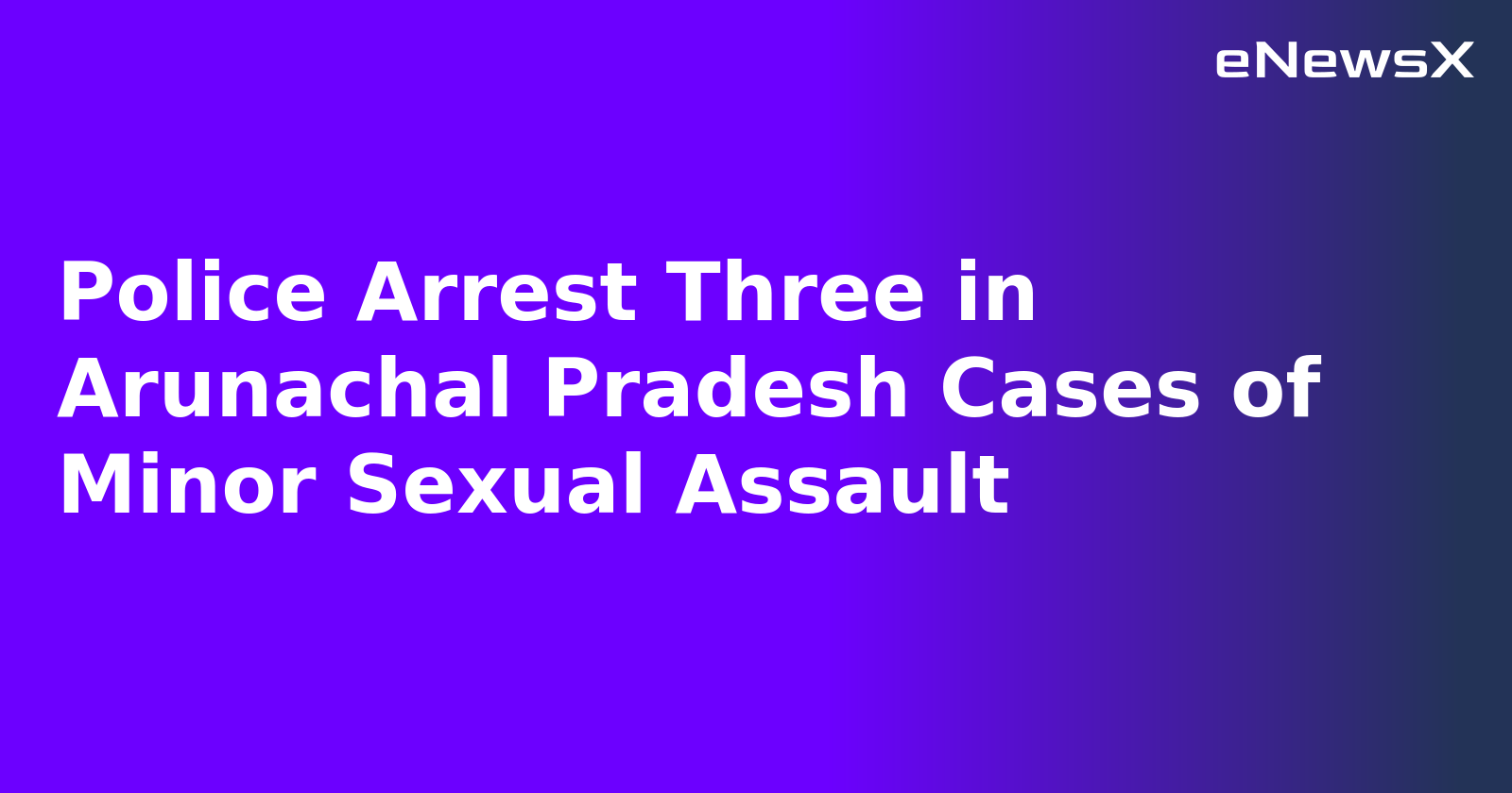 Police Arrest Three in Arunachal Pradesh Cases of Minor Sexual Assault.webp Police Arrest Three in Arunachal Pradesh Cases of Minor Sexual Assault.webp