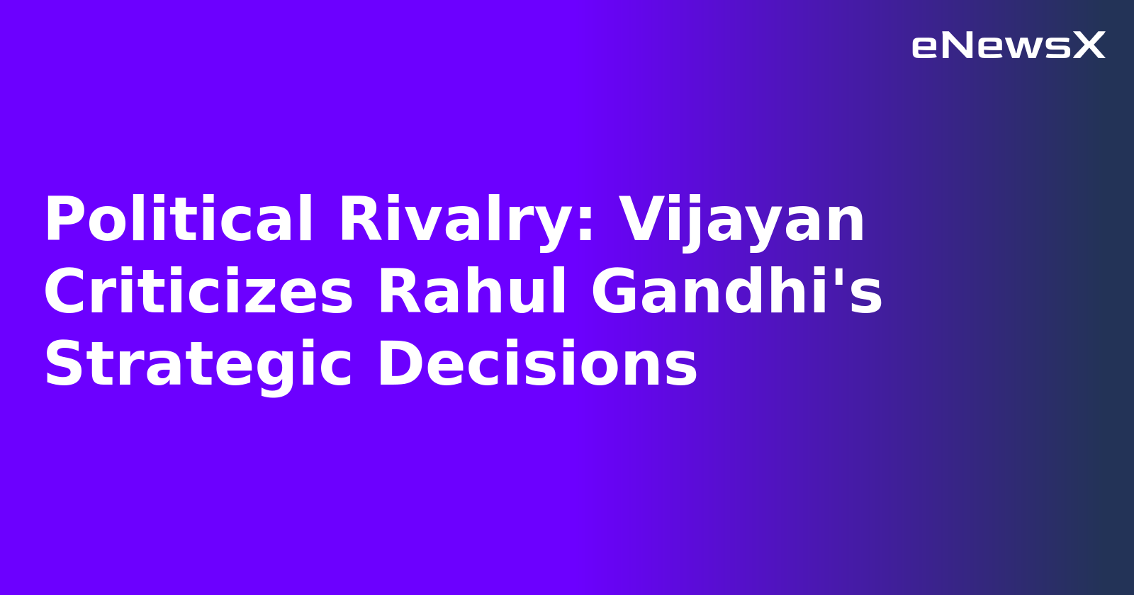 Political Rivalry: Vijayan Criticizes Rahul Gandhi's Strategic Decisions.webp Political Rivalry: Vijayan Criticizes Rahul Gandhi's Strategic Decisions.webp