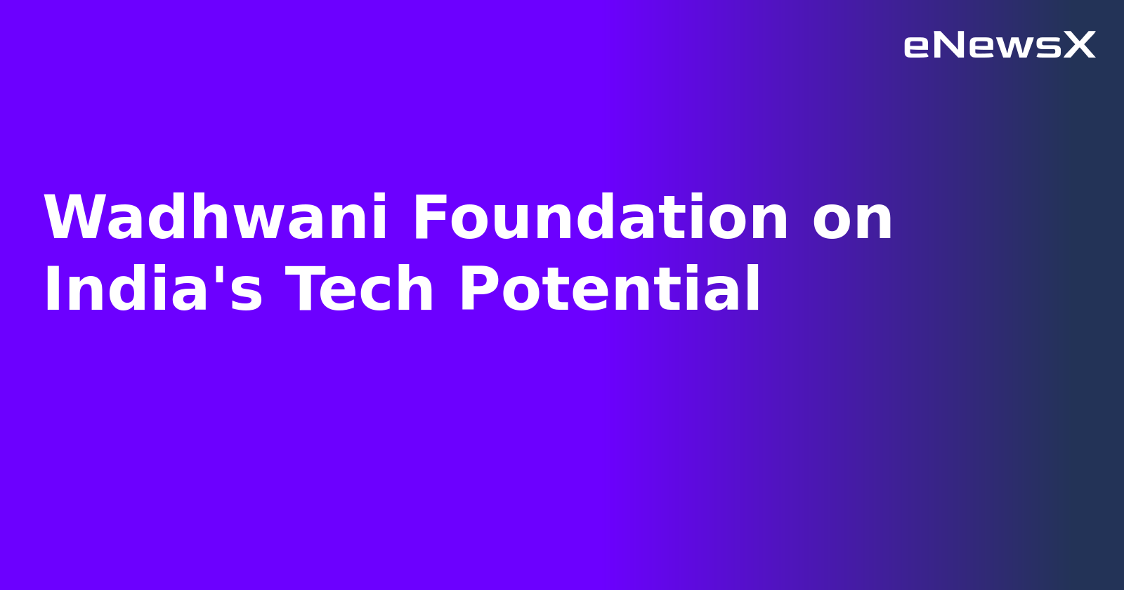 Wadhwani Foundation on India's Tech Potential.webp