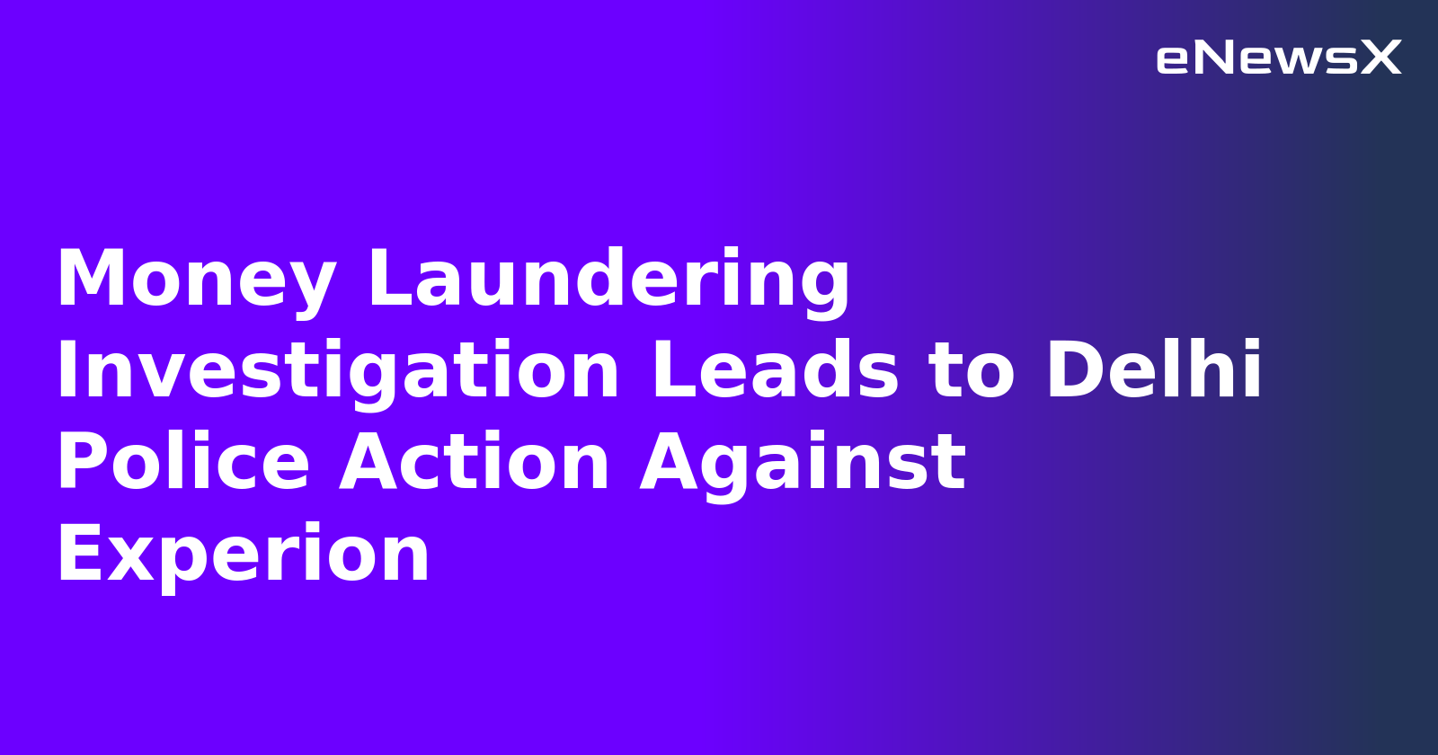 Money Laundering Investigation Leads to Delhi Police Action Against Experion.webp Money Laundering Investigation Leads to Delhi Police Action Against Experion.webp
