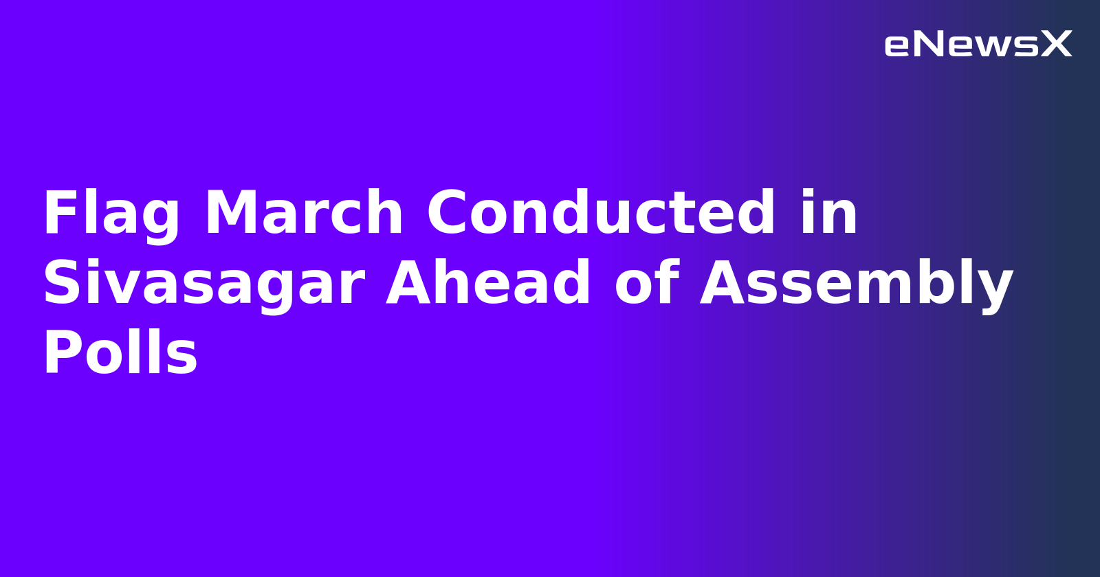 Flag March Conducted in Sivasagar Ahead of Assembly Polls.webp