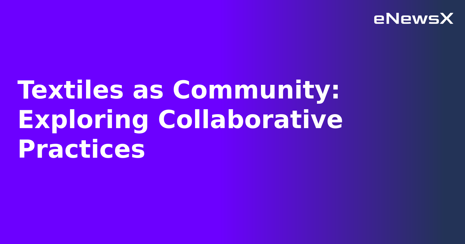 Textiles as Community: Exploring Collaborative Practices.webp Textiles as Community: Exploring Collaborative Practices.webp