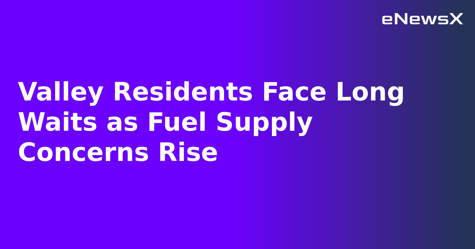 Valley Residents Face Long Waits as Fuel Supply Concerns Rise.webp