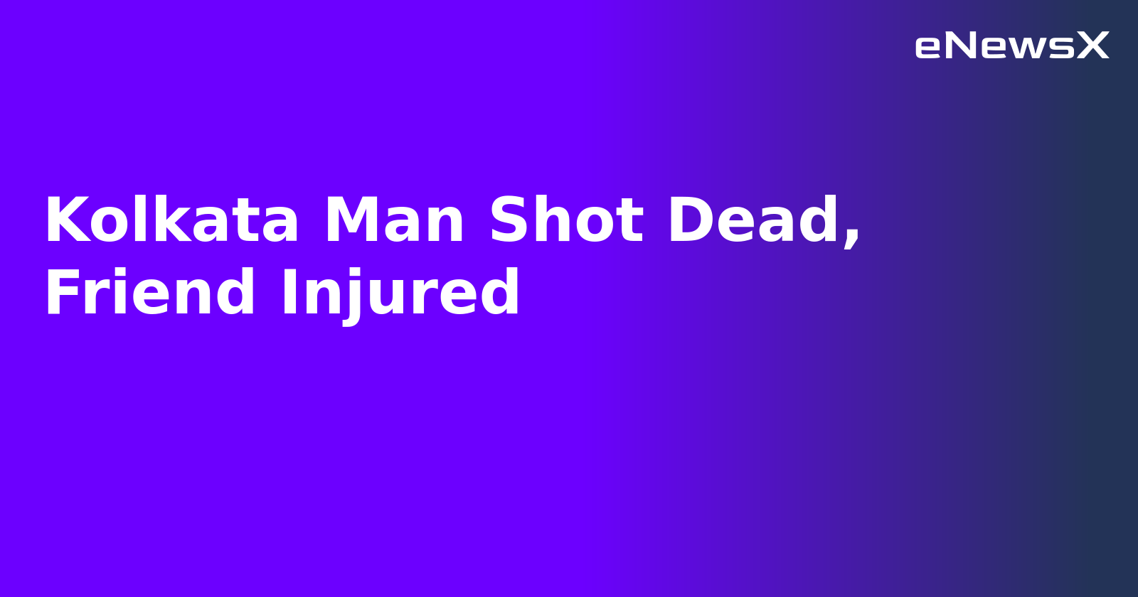 Kolkata Man Shot Dead, Friend Injured.webp Kolkata Man Shot Dead, Friend Injured.webp