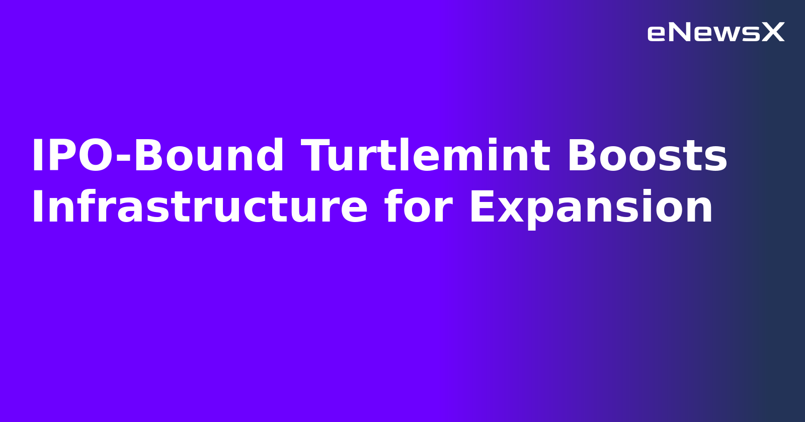 IPO-Bound Turtlemint Boosts Infrastructure for Expansion.webp IPO-Bound Turtlemint Boosts Infrastructure for Expansion.webp