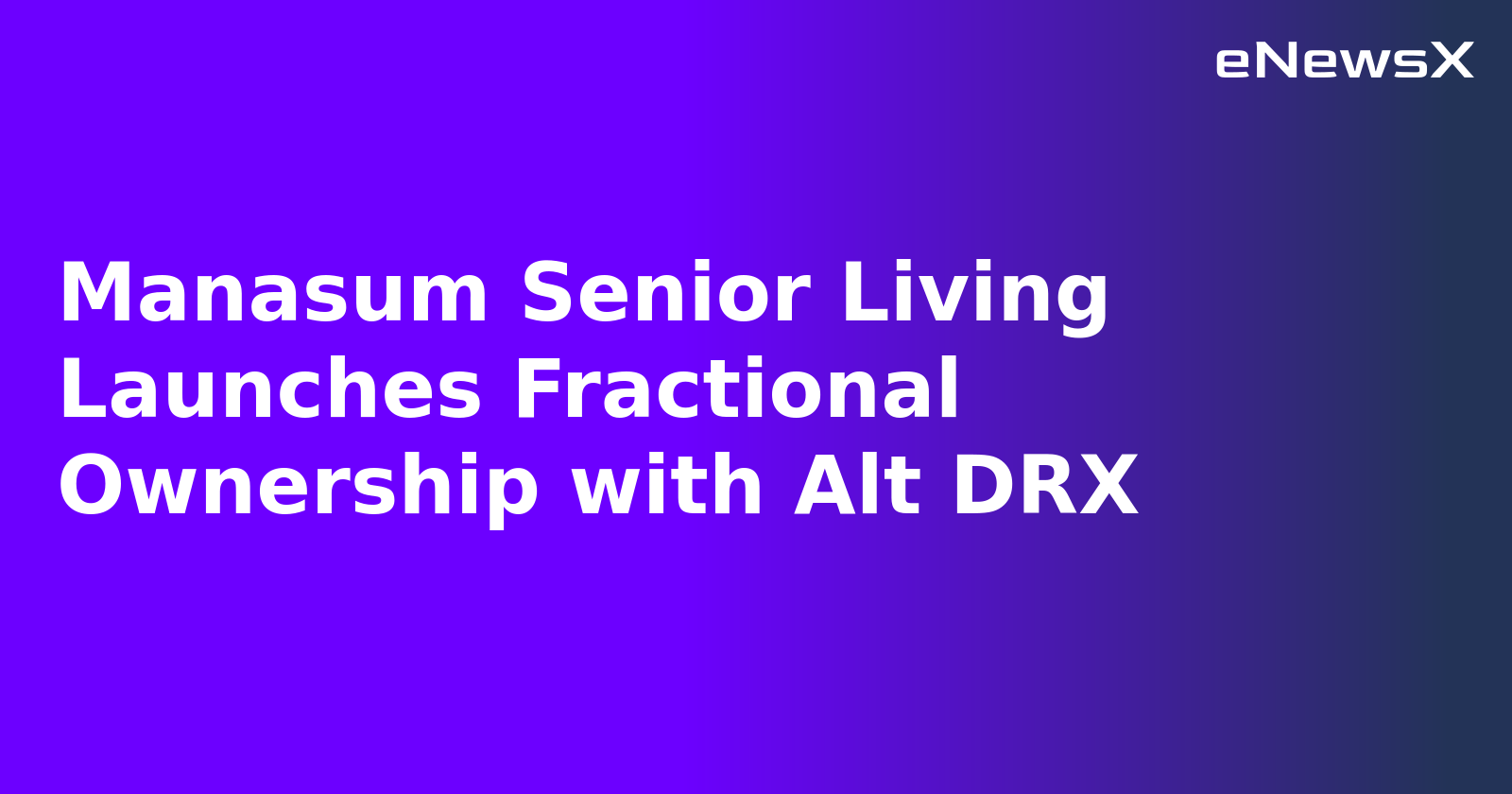 Manasum Senior Living Launches Fractional Ownership with Alt DRX.webp