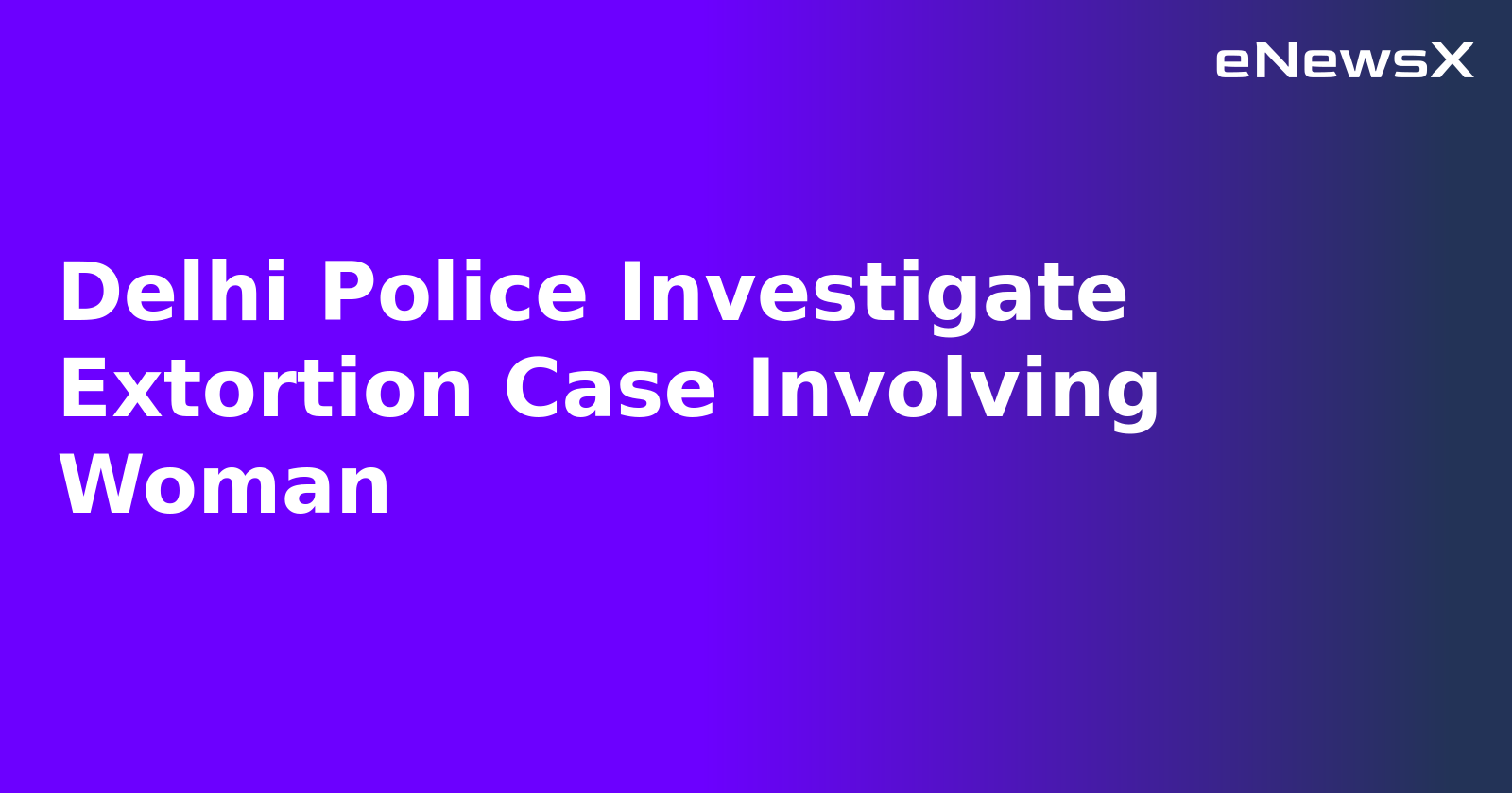 Delhi Police Investigate Extortion Case Involving Woman.webp
