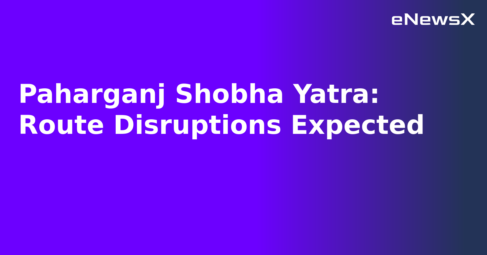 Paharganj Shobha Yatra: Route Disruptions Expected.webp Paharganj Shobha Yatra: Route Disruptions Expected.webp
