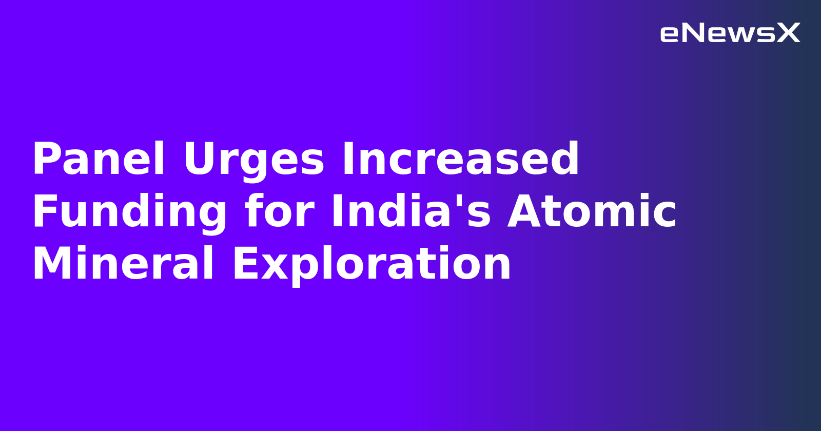 Panel Urges Increased Funding for India's Atomic Mineral Exploration.webp Panel Urges Increased Funding for India's Atomic Mineral Exploration.webp
