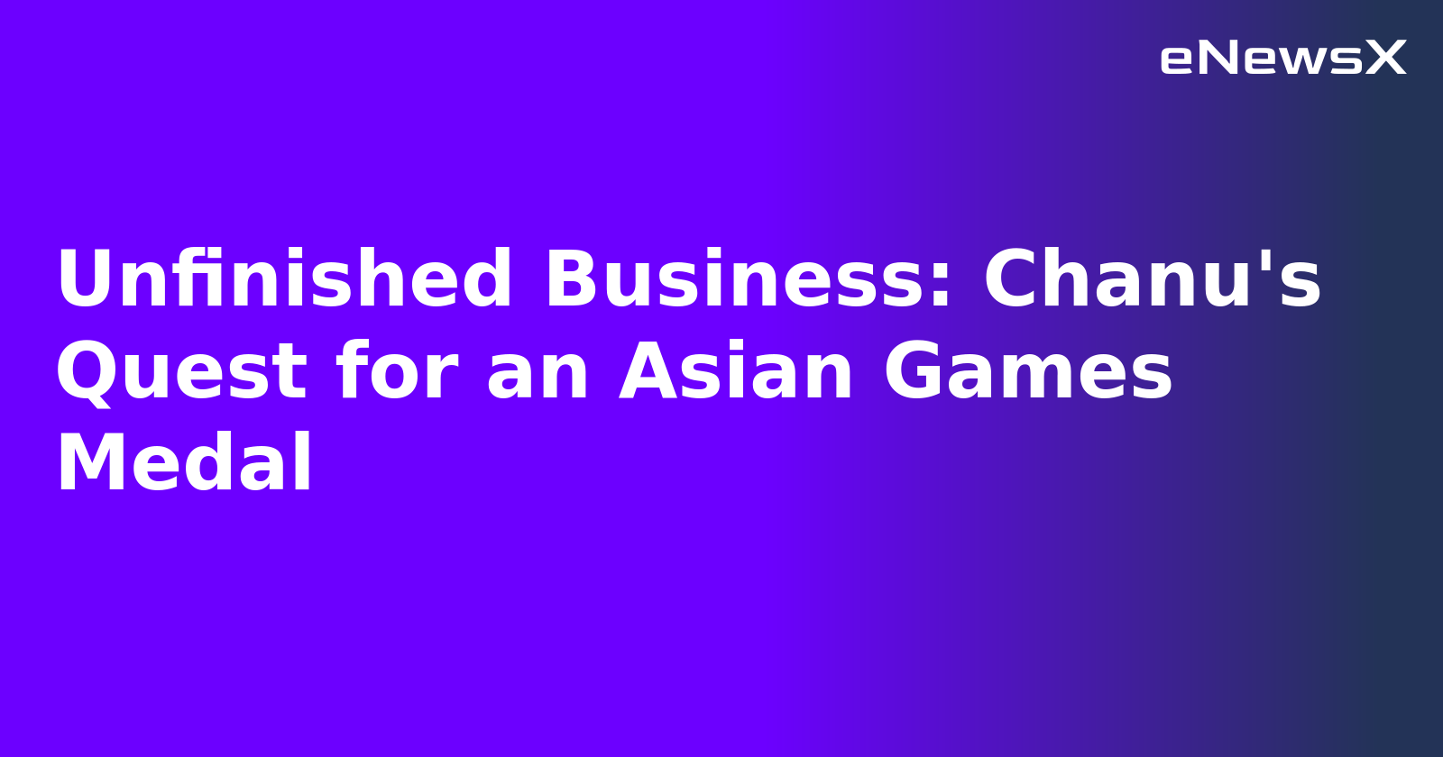 Unfinished Business: Chanu's Quest for an Asian Games Medal.webp Unfinished Business: Chanu's Quest for an Asian Games Medal.webp