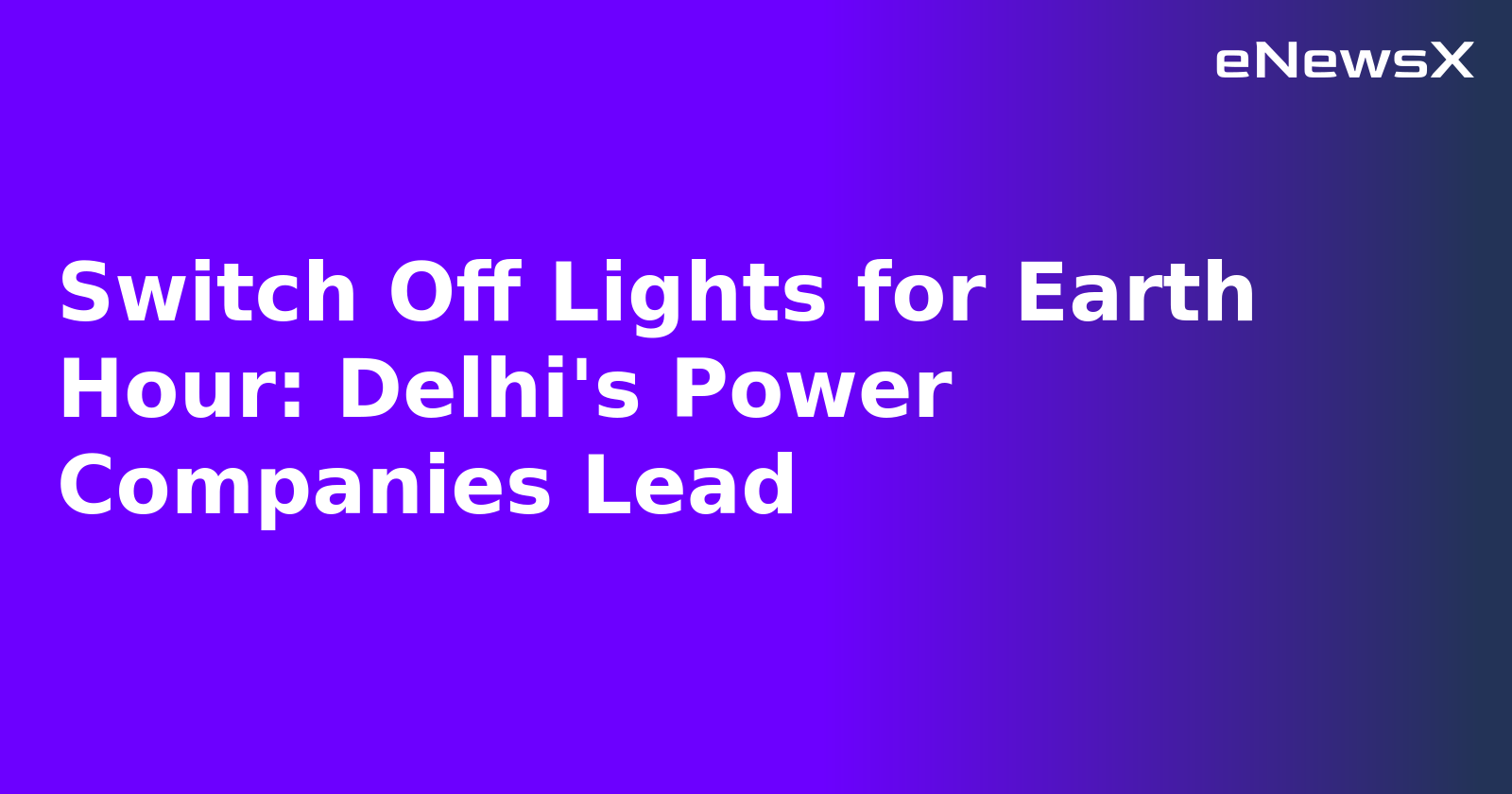 Switch Off Lights for Earth Hour: Delhi's Power Companies Lead.webp Switch Off Lights for Earth Hour: Delhi's Power Companies Lead.webp