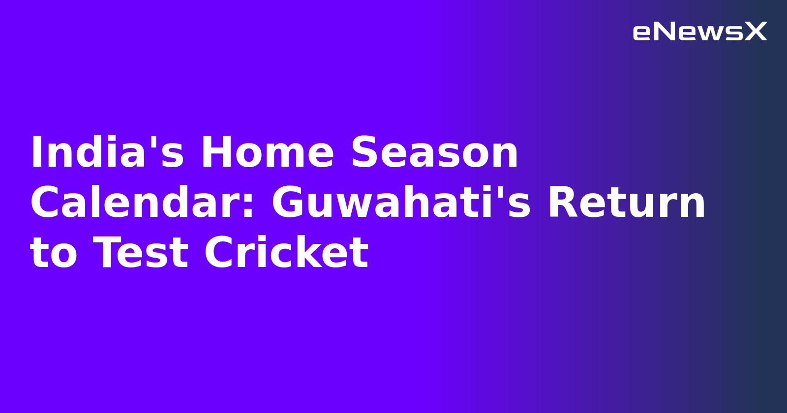 India's Home Season Calendar: Guwahati's Return to Test Cricket.webp India's Home Season Calendar: Guwahati's Return to Test Cricket.webp