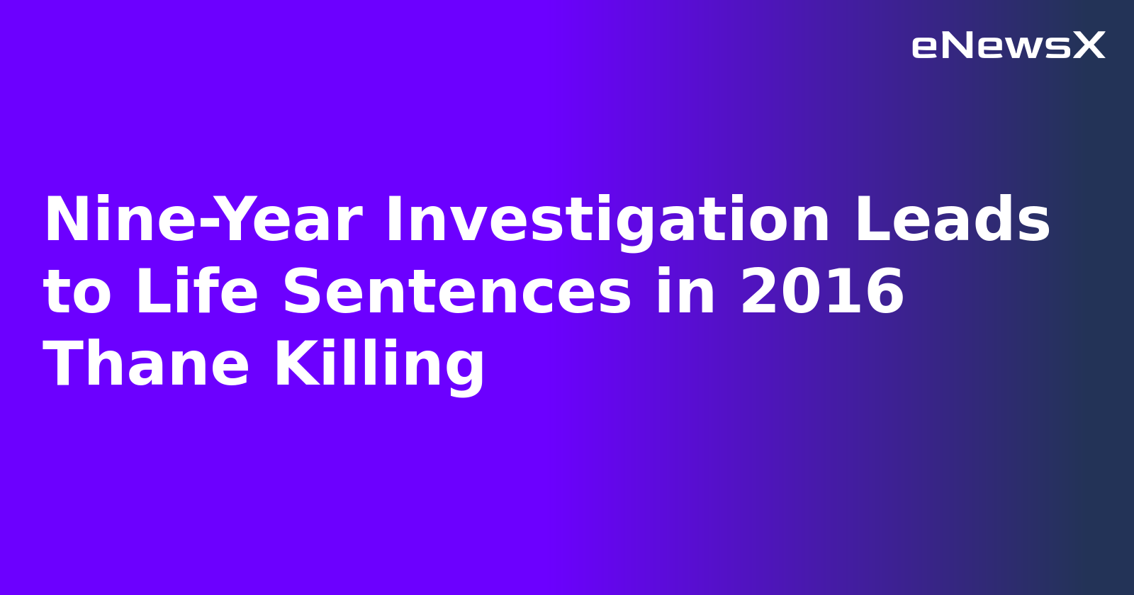 Nine-Year Investigation Leads to Life Sentences in 2016 Thane Killing.webp
