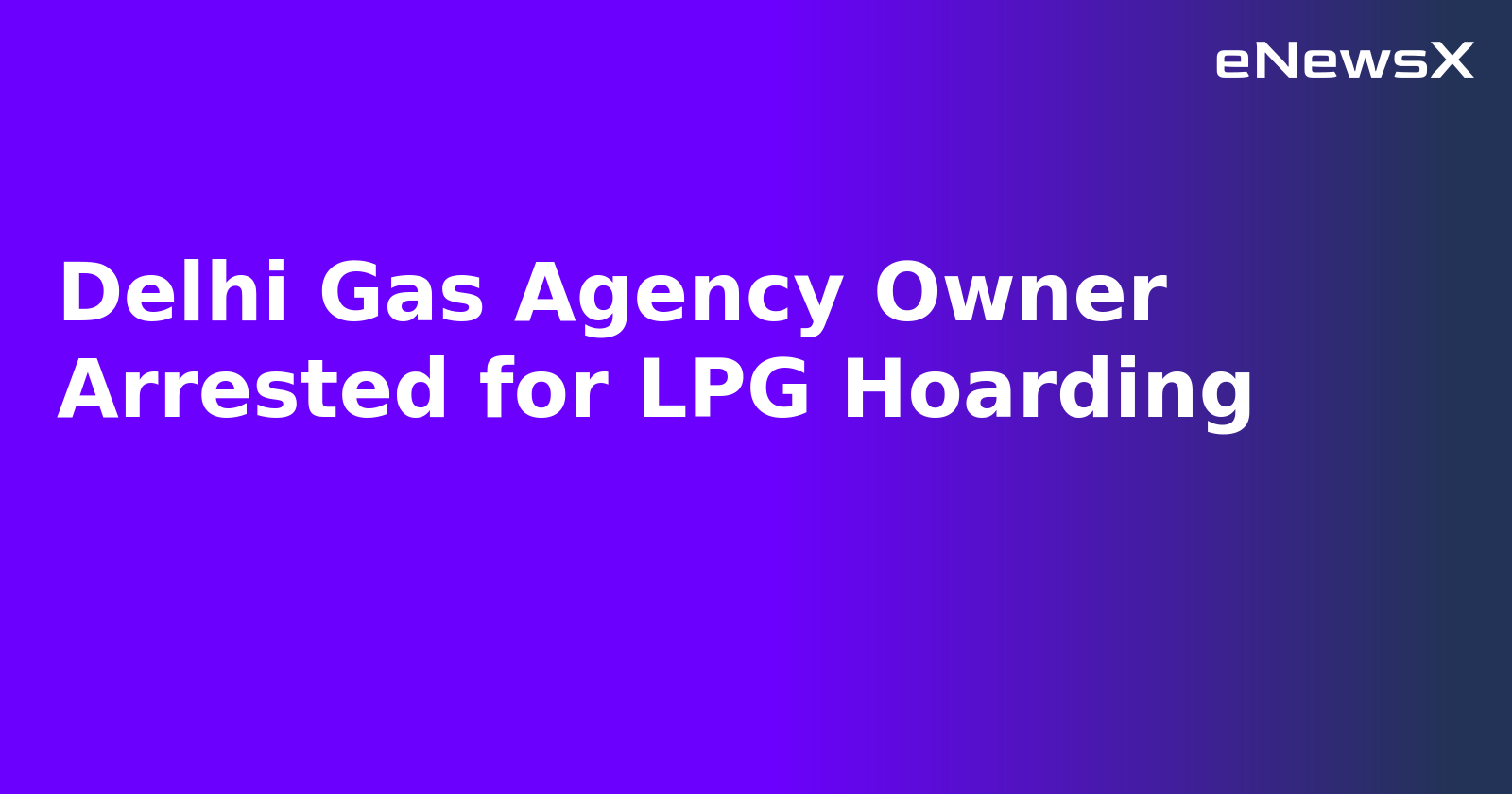 Delhi Gas Agency Owner Arrested for LPG Hoarding.webp