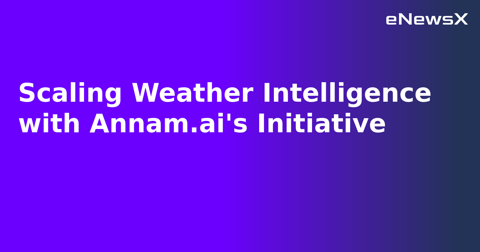 Scaling Weather Intelligence with Annam.ai's Initiative.webp