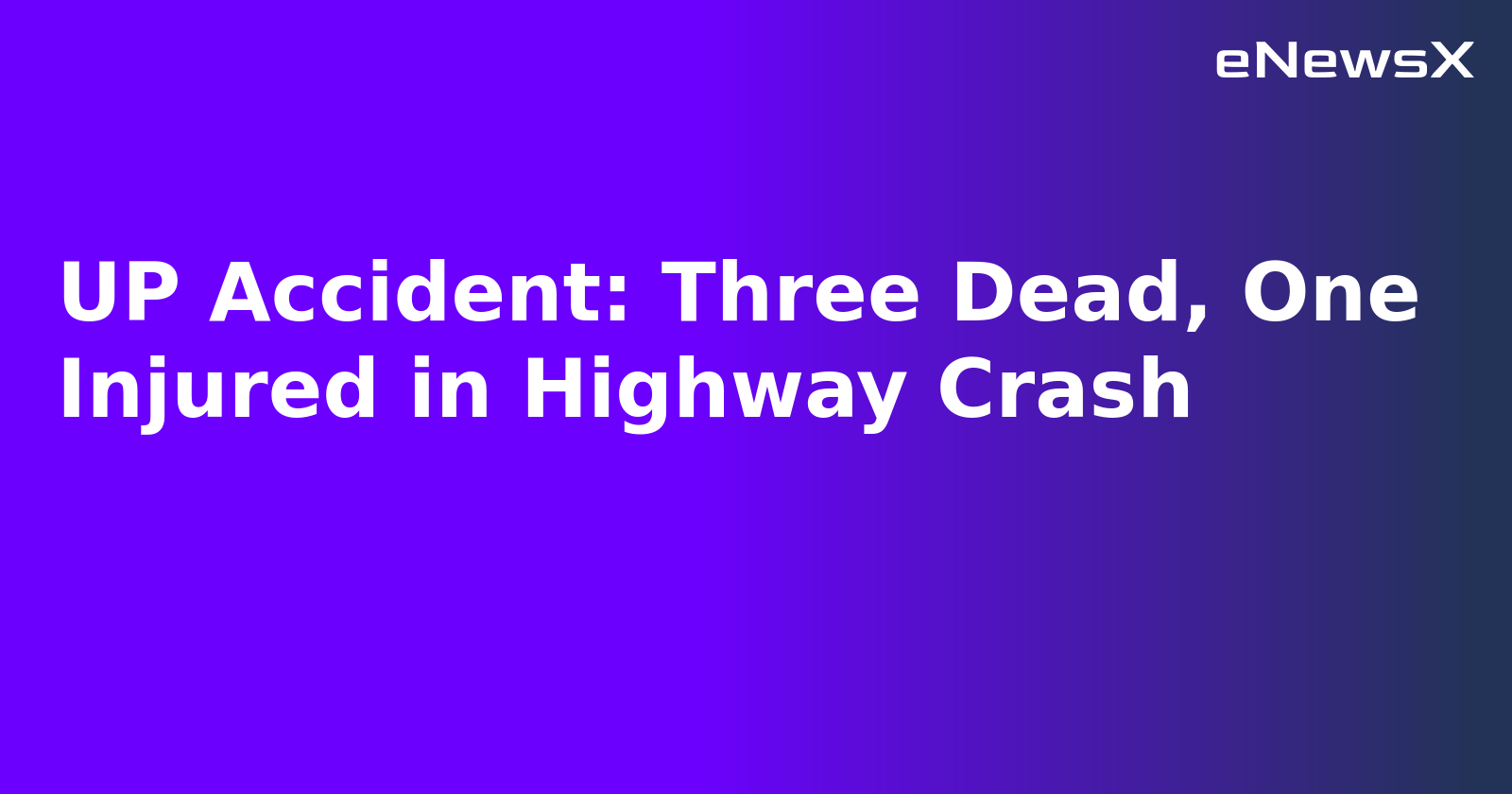 UP Accident: Three Dead, One Injured in Highway Crash.webp