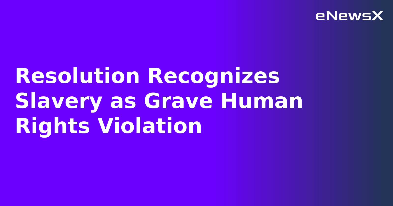 Resolution Recognizes Slavery as Grave Human Rights Violation.webp