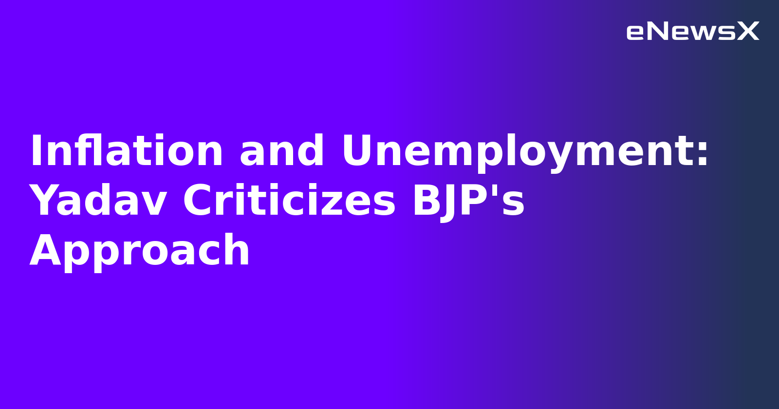 Inflation and Unemployment: Yadav Criticizes BJP's Approach.webp