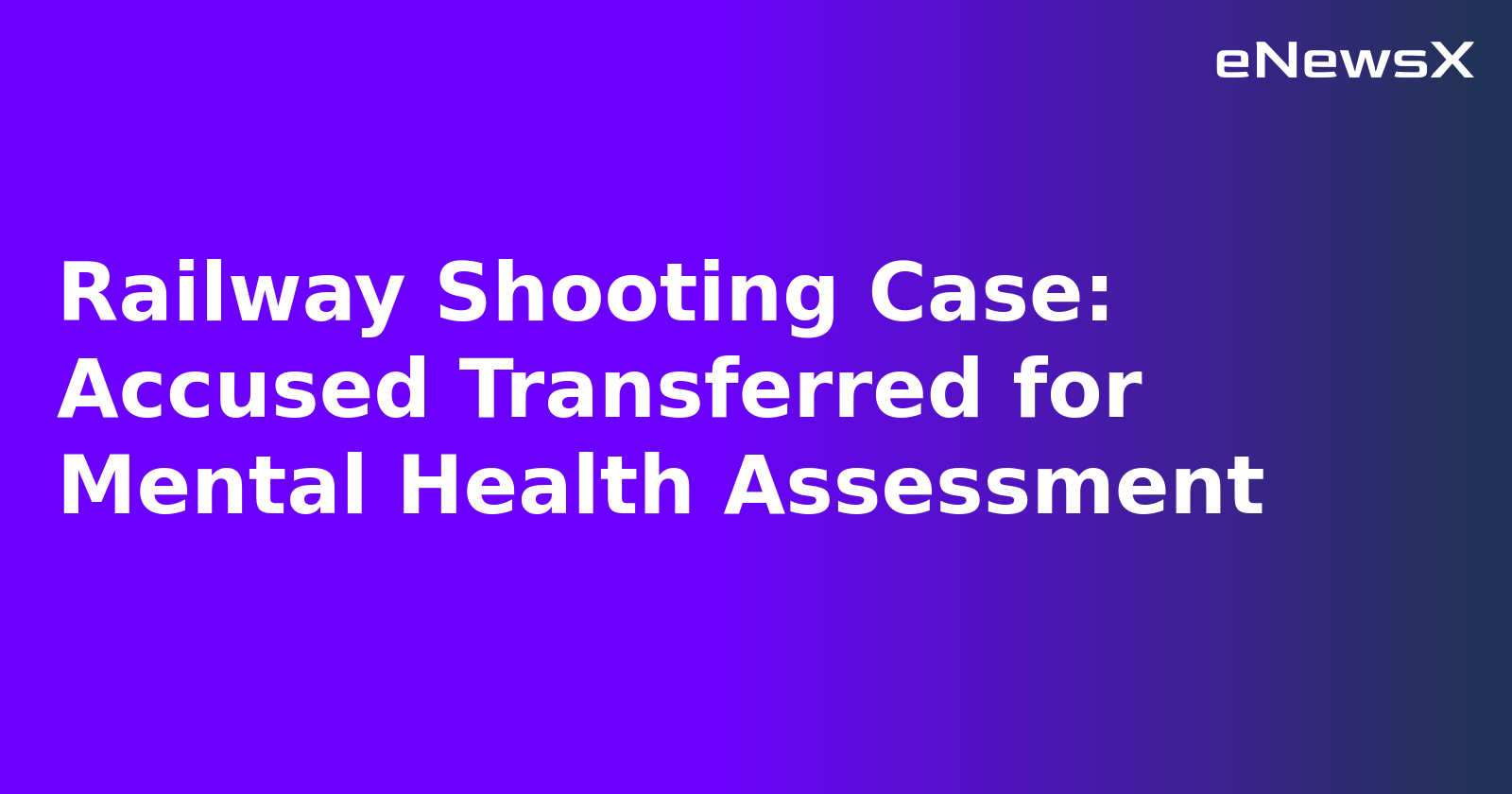 Railway Shooting Case: Accused Transferred for Mental Health Assessment.webp