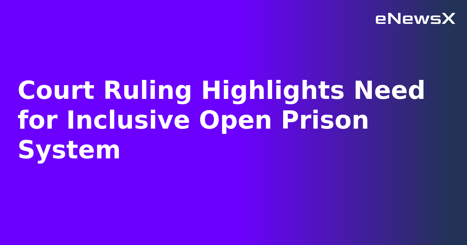 Court Ruling Highlights Need for Inclusive Open Prison System.webp Court Ruling Highlights Need for Inclusive Open Prison System.webp