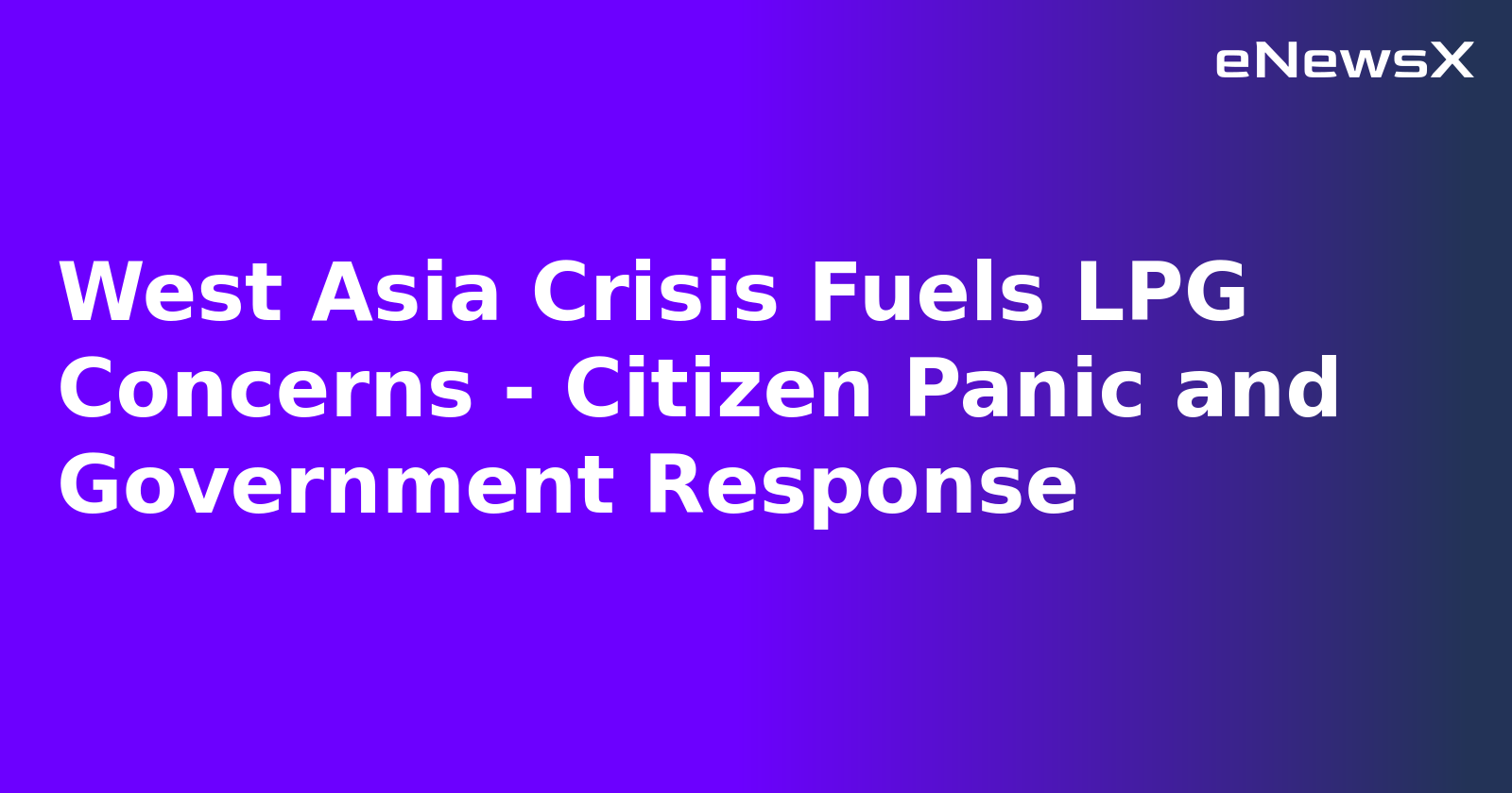 West Asia Crisis Fuels LPG Concerns - Citizen Panic and Government Response.webp