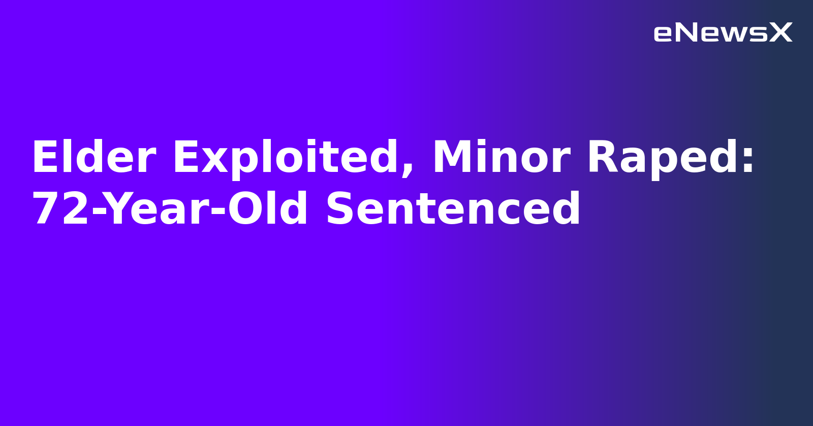 Elder Exploited, Minor Raped: 72-Year-Old Sentenced.webp Elder Exploited, Minor Raped: 72-Year-Old Sentenced.webp