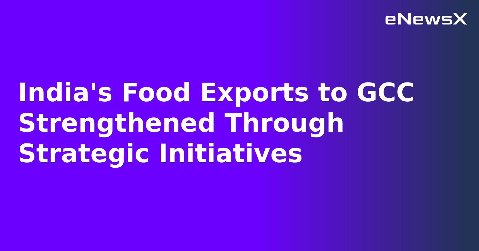 India's Food Exports to GCC Strengthened Through Strategic Initiatives.webp