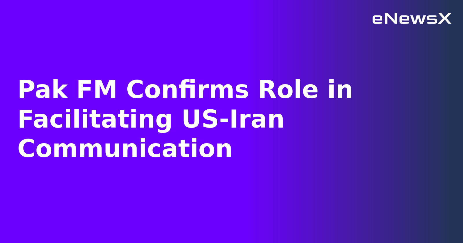 Pak FM Confirms Role in Facilitating US-Iran Communication.webp