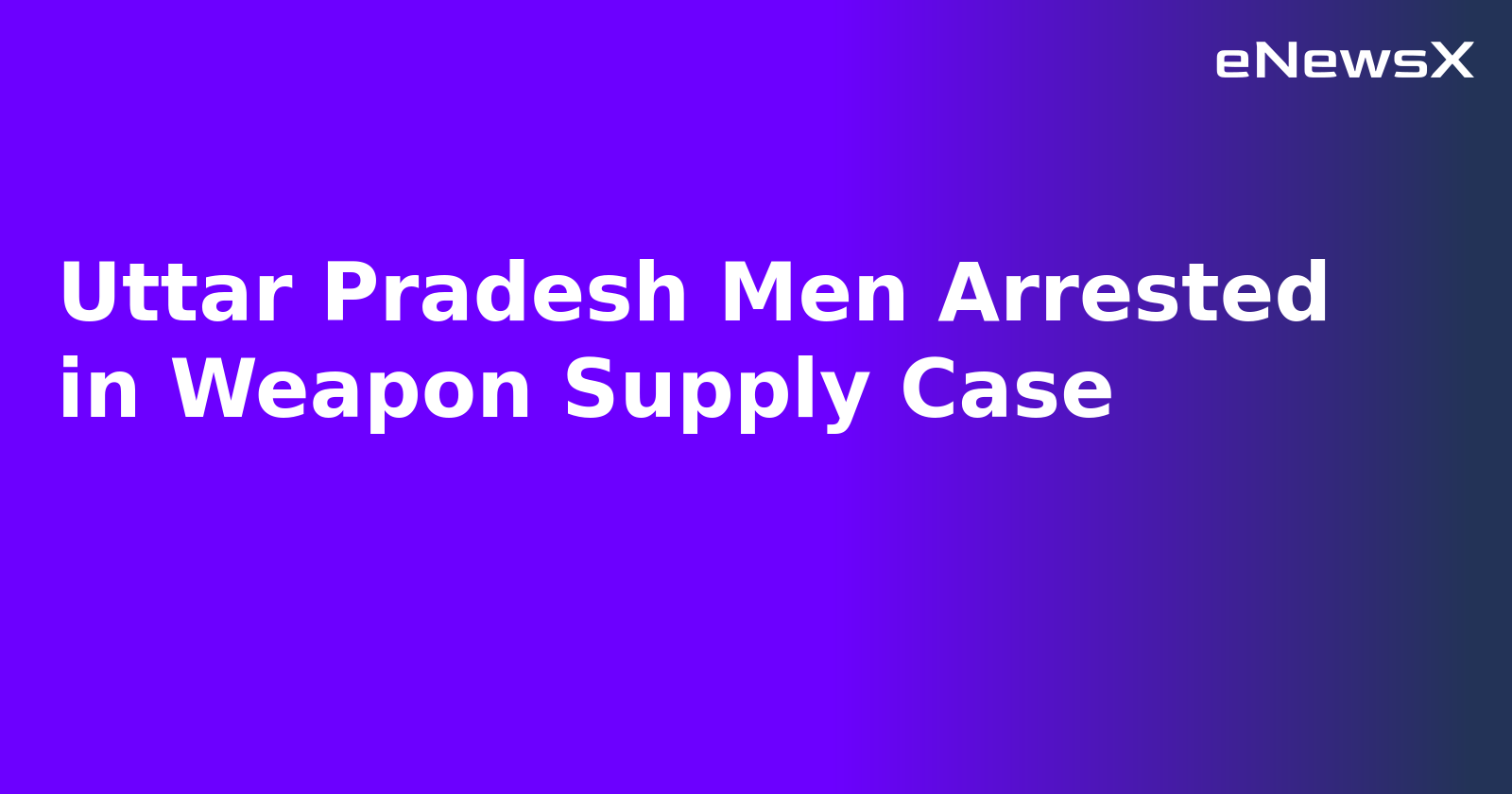 Uttar Pradesh Men Arrested in Weapon Supply Case.webp