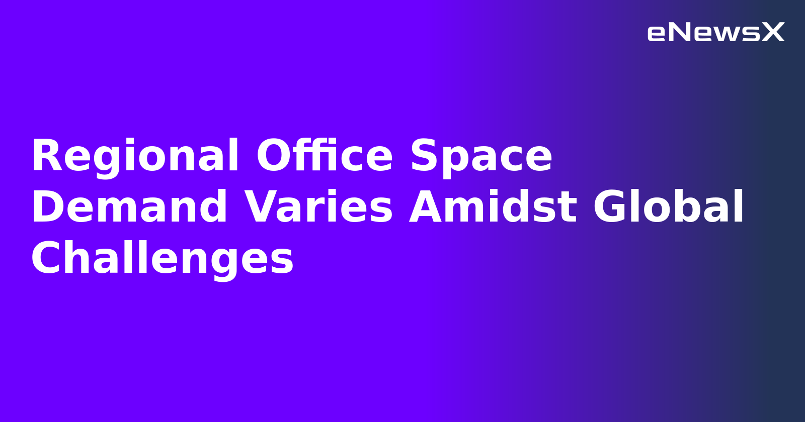 Regional Office Space Demand Varies Amidst Global Challenges.webp
