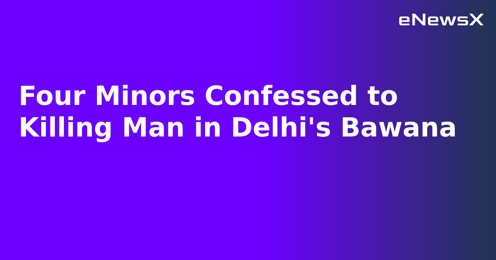 Four Minors Confessed to Killing Man in Delhi's Bawana.webp