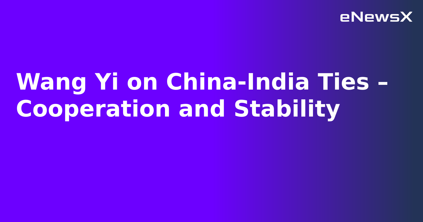 Wang Yi on China-India Ties – Cooperation and Stability.webp